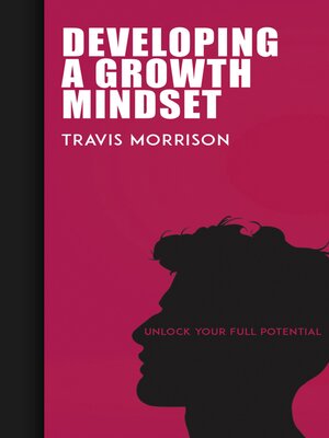 cover image of Developing a Growth Mindset--Unlock Your Full Potential